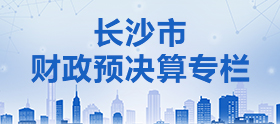 長沙市財(cái)政預(yù)決算公開專欄